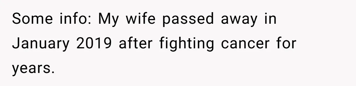 He Helped His Sister Through College, But She Thinks His Grief Timeline Makes Him A Monster Some info: My wife passed away in January 2019 after fighting cancer for years.