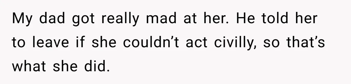 He Helped His Sister Through College, But She Thinks His Grief Timeline Makes Him A Monster My dad got really mad at her. He told her to leave if she couldn’t act civilly, so that’s what she did.