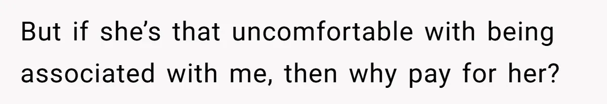 He Helped His Sister Through College, But She Thinks His Grief Timeline Makes Him A Monster But if she’s that uncomfortable with being associated with me, then why pay for her?