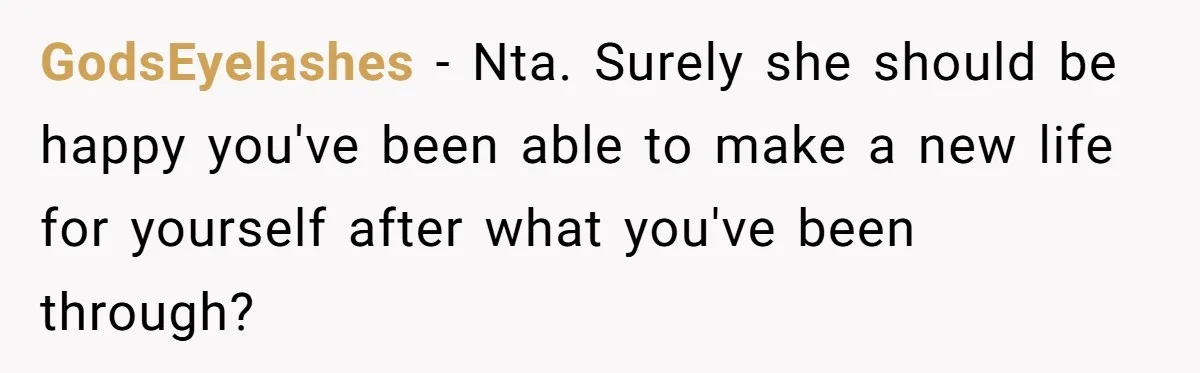 He Helped His Sister Through College, But She Thinks His Grief Timeline Makes Him A Monster GodsEyelashes − Nta. Surely she should be happy you've been able to make a new life for yourself after what you've been through?