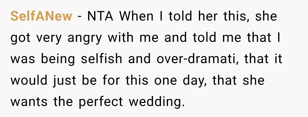He Won’t Ask His Son to Hide His Love - Father Contemplates Calling Off His Own Wedding SelfANew − NTA When I told her this, she got very angry with me and told me that I was being selfish and over-dramati, that it would just be for...