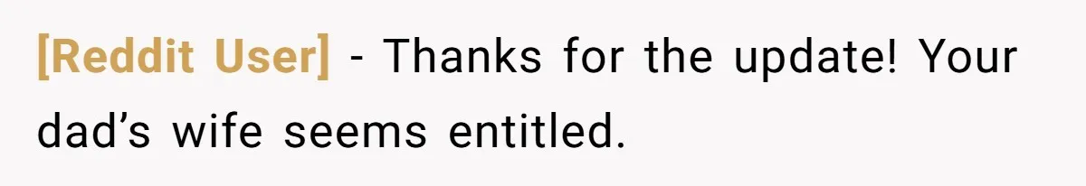 [Reddit User] − Thanks for the update! Your dad’s wife seems entitled.