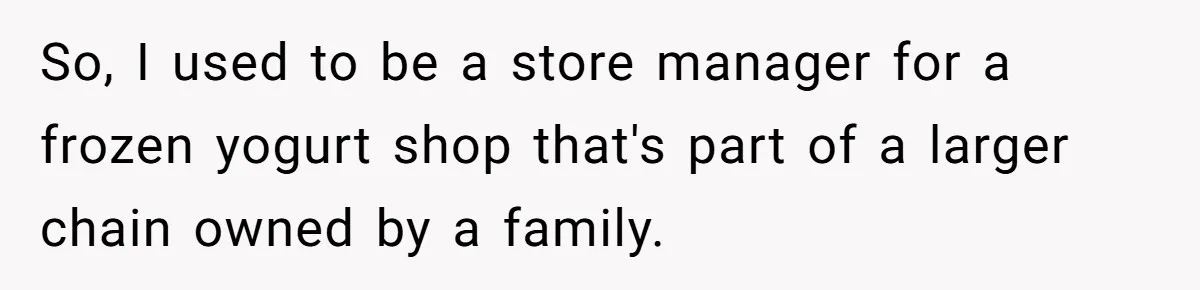 Boss Who Banned Phones At Work Gets Stuck In Giant Freezer For Twenty-Five Chilly Minutes So, I used to be a store manager for a frozen yogurt shop that's part of a larger chain owned by a family.