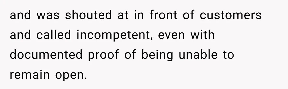 Boss Who Banned Phones At Work Gets Stuck In Giant Freezer For Twenty-Five Chilly Minutes and was shouted at in front of customers and called incompetent, even with documented proof of being unable to remain open.