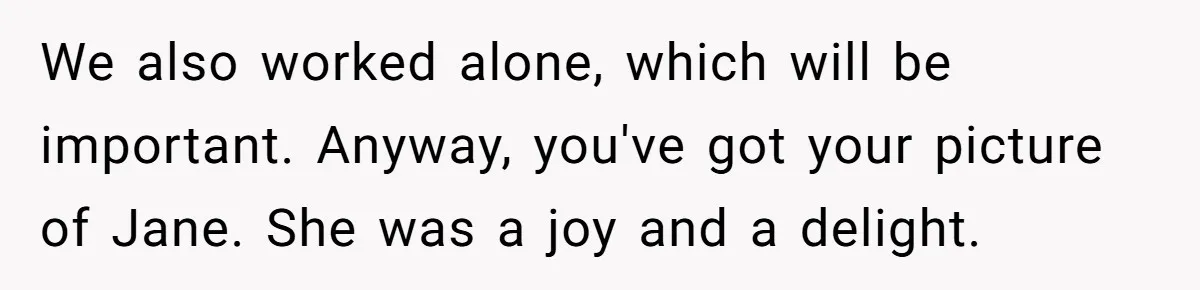 Boss Who Banned Phones At Work Gets Stuck In Giant Freezer For Twenty-Five Chilly Minutes We also worked alone, which will be important. Anyway, you've got your picture of Jane. She was a joy and a delight.