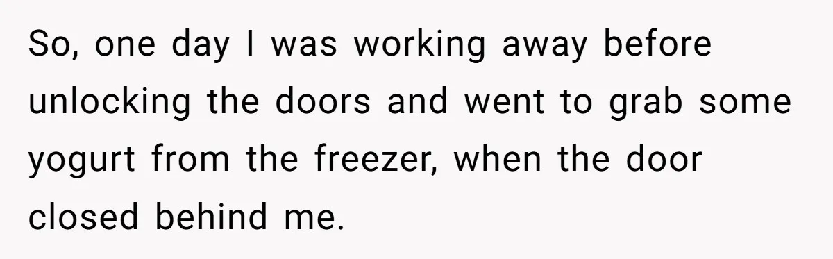 Boss Who Banned Phones At Work Gets Stuck In Giant Freezer For Twenty-Five Chilly Minutes So, one day I was working away before unlocking the doors and went to grab some yogurt from the freezer, when the door closed behind me.