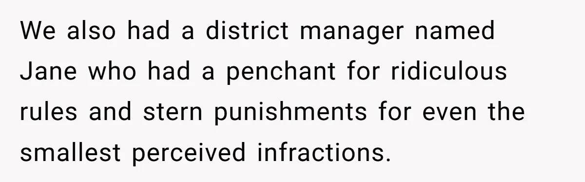 Boss Who Banned Phones At Work Gets Stuck In Giant Freezer For Twenty-Five Chilly Minutes We also had a district manager named Jane who had a penchant for ridiculous rules and stern punishments for even the smallest perceived infractions.