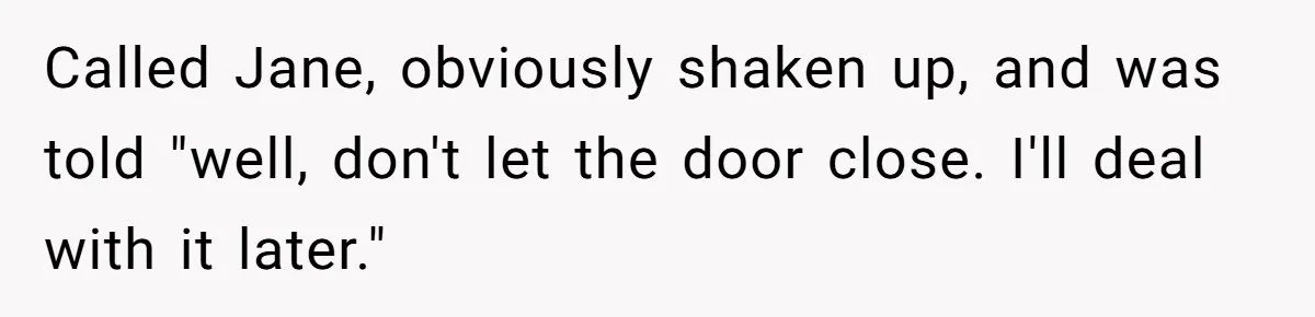 Boss Who Banned Phones At Work Gets Stuck In Giant Freezer For Twenty-Five Chilly Minutes Called Jane, obviously shaken up, and was told "well, don't let the door close. I'll deal with it later."