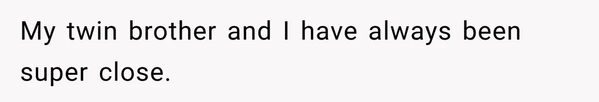 She Laughs At Brother’s Girlfriend’s Comments, Then Drops An Insult That Ends The Night My twin brother and I have always been super close.