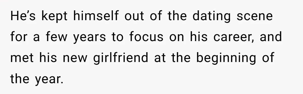 She Laughs At Brother’s Girlfriend’s Comments, Then Drops An Insult That Ends The Night He’s kept himself out of the dating scene for a few years to focus on his career, and met his new girlfriend at the beginning of the year.