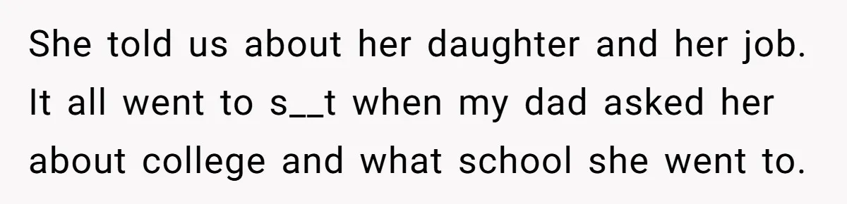 She Laughs At Brother’s Girlfriend’s Comments, Then Drops An Insult That Ends The Night She told us about her daughter and her job. It all went to s__t when my dad asked her about college and what school she went to.