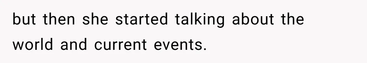 She Laughs At Brother’s Girlfriend’s Comments, Then Drops An Insult That Ends The Night but then she started talking about the world and current events.