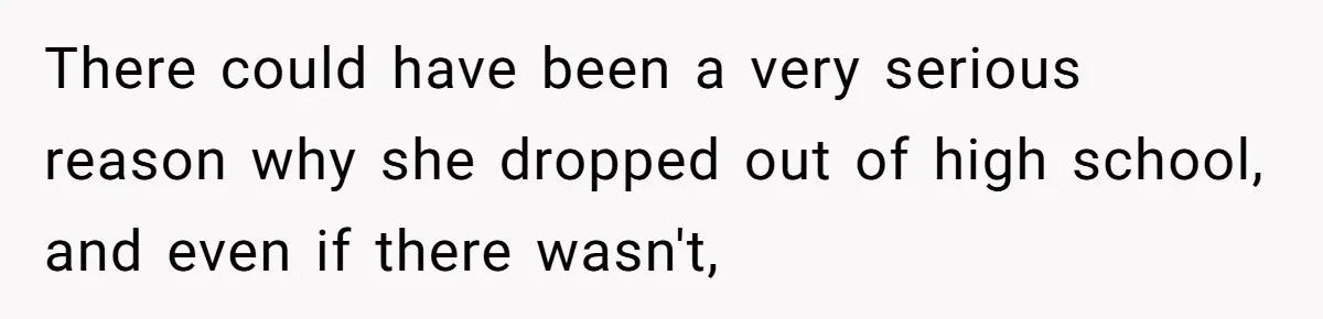 She Laughs At Brother’s Girlfriend’s Comments, Then Drops An Insult That Ends The Night There could have been a very serious reason why she dropped out of high school, and even if there wasn't,