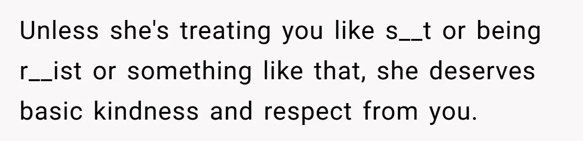 She Laughs At Brother’s Girlfriend’s Comments, Then Drops An Insult That Ends The Night Unless she's treating you like s__t or being r__ist or something like that, she deserves basic kindness and respect from you.