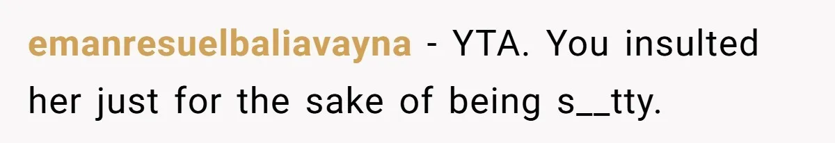 She Laughs At Brother’s Girlfriend’s Comments, Then Drops An Insult That Ends The Night emanresuelbaliavayna − YTA. You insulted her just for the sake of being s__tty.