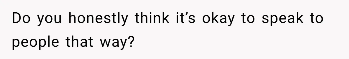 She Laughs At Brother’s Girlfriend’s Comments, Then Drops An Insult That Ends The Night Do you honestly think it’s okay to speak to people that way?