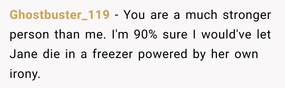 Boss Who Banned Phones At Work Gets Stuck In Giant Freezer For Twenty-Five Chilly Minutes Ghostbuster_119 − You are a much stronger person than me. I'm 90% sure I would've let Jane die in a freezer powered by her own irony.