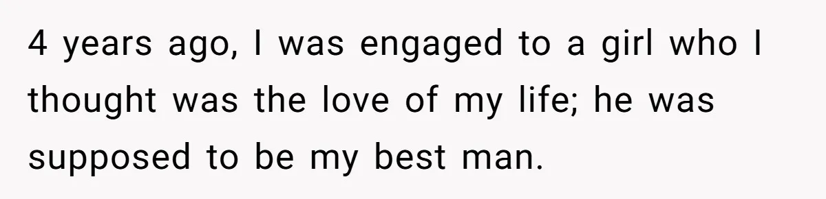 Man Refuses Final Meeting With Ex-Friend Who Plotted To Ruin His Marriage And Finances 4 years ago, I was engaged to a girl who I thought was the love of my life; he was supposed to be my best man.