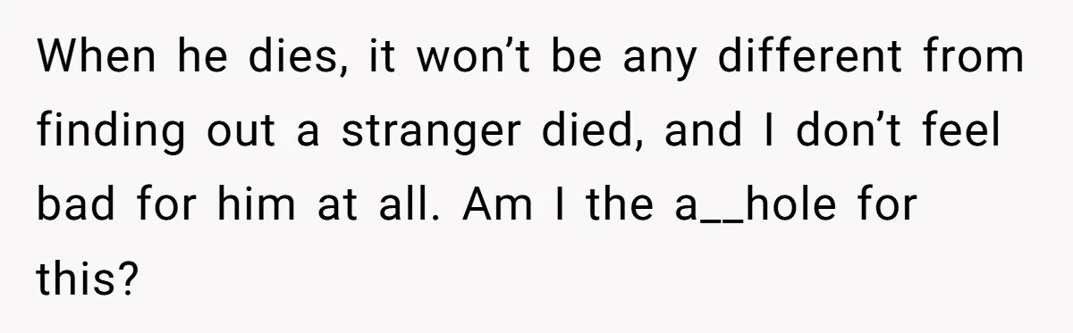 Man Refuses Final Meeting With Ex-Friend Who Plotted To Ruin His Marriage And Finances When he dies, it won’t be any different from finding out a stranger died, and I don’t feel bad for him at all. Am I the a__hole for this?