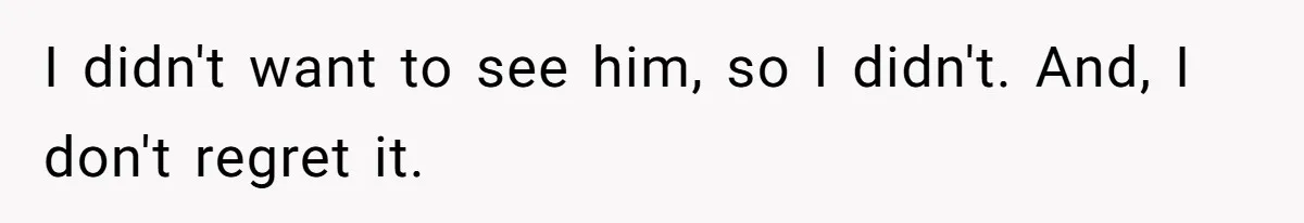 Man Refuses Final Meeting With Ex-Friend Who Plotted To Ruin His Marriage And Finances I didn't want to see him, so I didn't. And, I don't regret it.