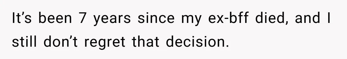 Man Refuses Final Meeting With Ex-Friend Who Plotted To Ruin His Marriage And Finances It’s been 7 years since my ex-bff died, and I still don’t regret that decision.