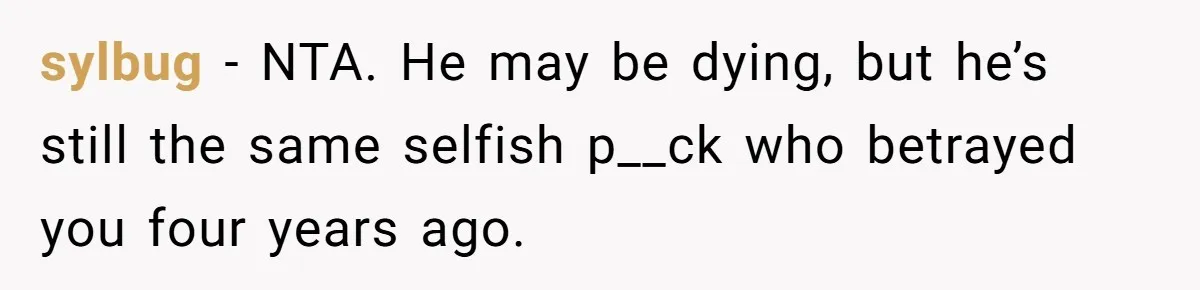 Man Refuses Final Meeting With Ex-Friend Who Plotted To Ruin His Marriage And Finances sylbug − NTA. He may be dying, but he’s still the same selfish p__ck who betrayed you four years ago.