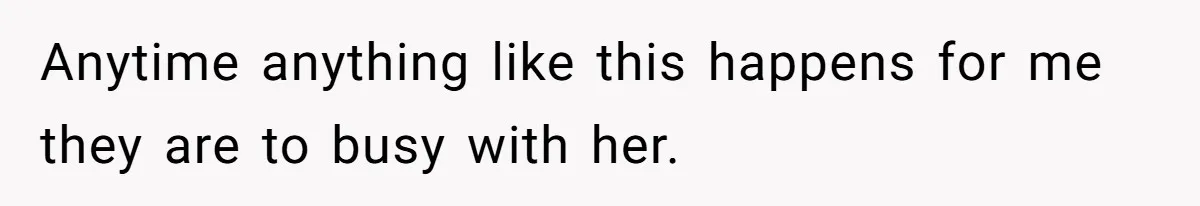 Teen Breaks Down After Being Told To Take Care Of Disabled Sister Forever Anytime anything like this happens for me they are to busy with her.
