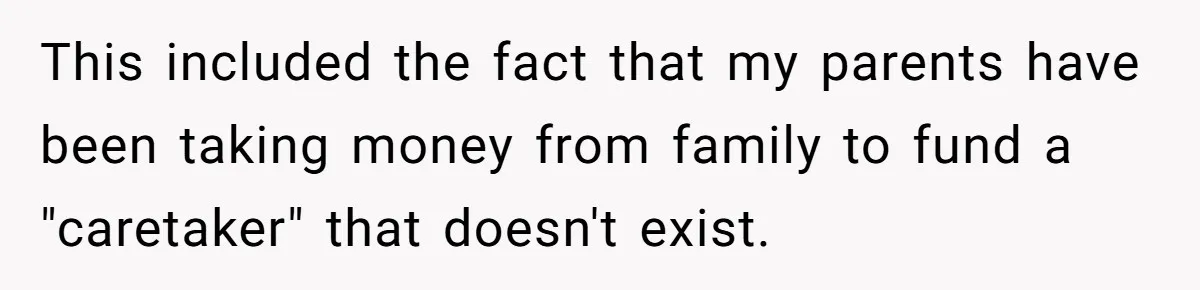 Teen Breaks Down After Being Told To Take Care Of Disabled Sister Forever This included the fact that my parents have been taking money from family to fund a "caretaker" that doesn't exist.