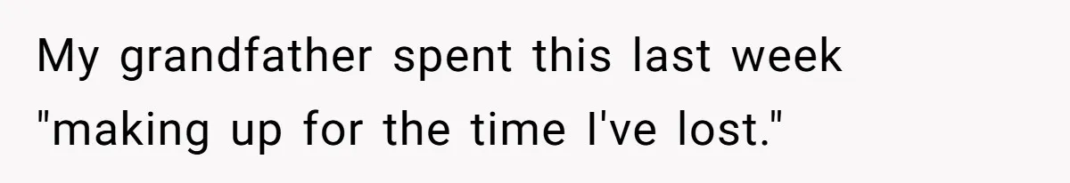 Teen Breaks Down After Being Told To Take Care Of Disabled Sister Forever My grandfather spent this last week "making up for the time I've lost."