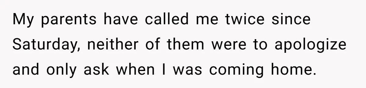Teen Breaks Down After Being Told To Take Care Of Disabled Sister Forever My parents have called me twice since Saturday, neither of them were to apologize and only ask when I was coming home.