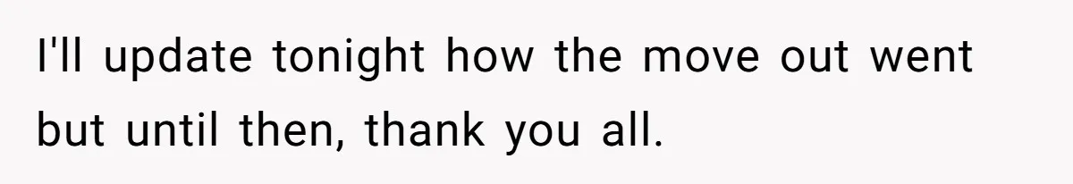 Teen Breaks Down After Being Told To Take Care Of Disabled Sister Forever I'll update tonight how the move out went but until then, thank you all.