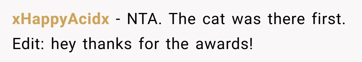 Boyfriend Comes Home To Missing Cat, Learns Girlfriend's Action And Serves Her Eviction Notice xHappyAcidx − NTA. The cat was there first. Edit: hey thanks for the awards!
