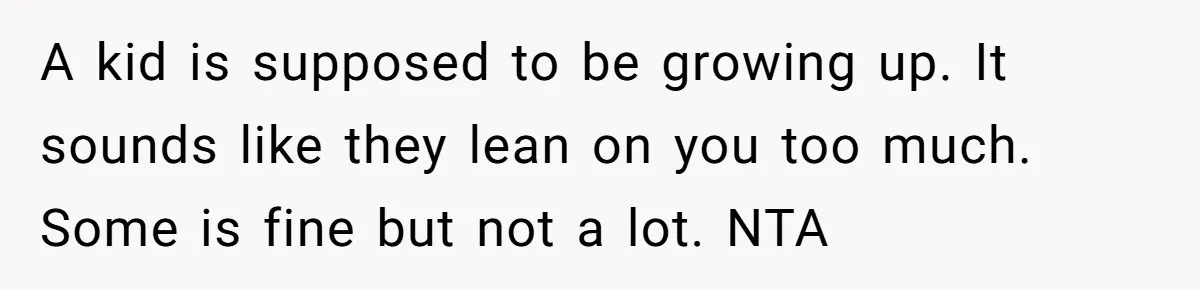 Teen Breaks Down After Being Told To Take Care Of Disabled Sister Forever A kid is supposed to be growing up. It sounds like they lean on you too much. Some is fine but not a lot. NTA