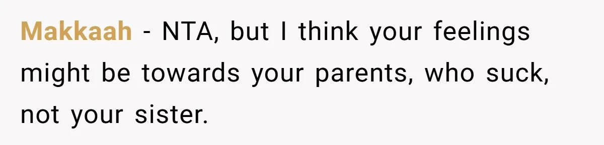 Teen Breaks Down After Being Told To Take Care Of Disabled Sister Forever Makkaah − NTA, but I think your feelings might be towards your parents, who suck, not your sister.