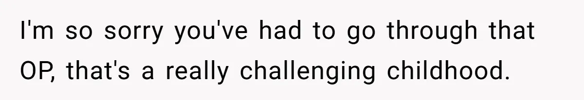 Teen Breaks Down After Being Told To Take Care Of Disabled Sister Forever I'm so sorry you've had to go through that OP, that's a really challenging childhood.