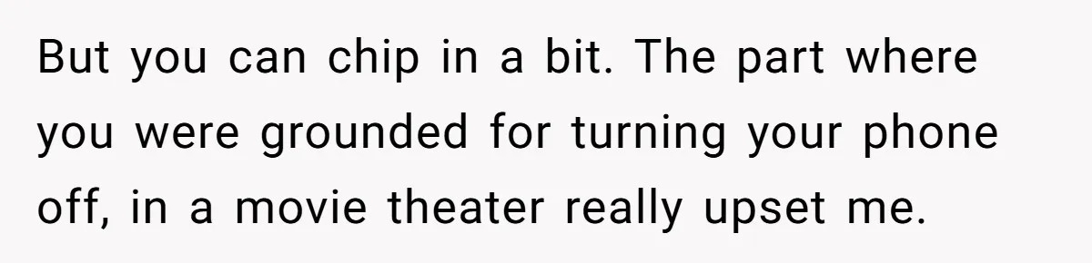 Teen Breaks Down After Being Told To Take Care Of Disabled Sister Forever But you can chip in a bit. The part where you were grounded for turning your phone off, in a movie theater really upset me.