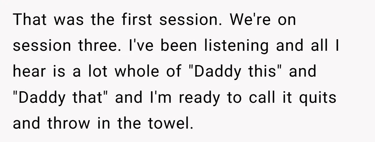Dad Is To Walk Out On Family Therapy After Only Three Sessions, Despite Being Emotionally Absent For Two Decades That was the first session. We're on session three. I've been listening and all I hear is a lot whole of "Daddy this" and "Daddy that" and I'm ready to...