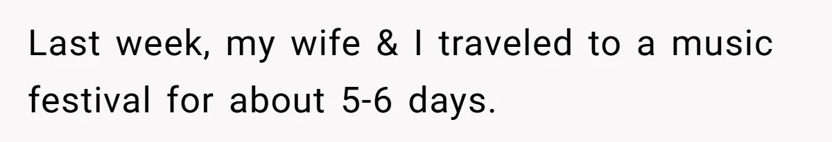 Man Hires Mom To Housesit, Returns To A Disaster Zone And Gets Called Ungrateful Last week, my wife & I traveled to a music festival for about 5-6 days.