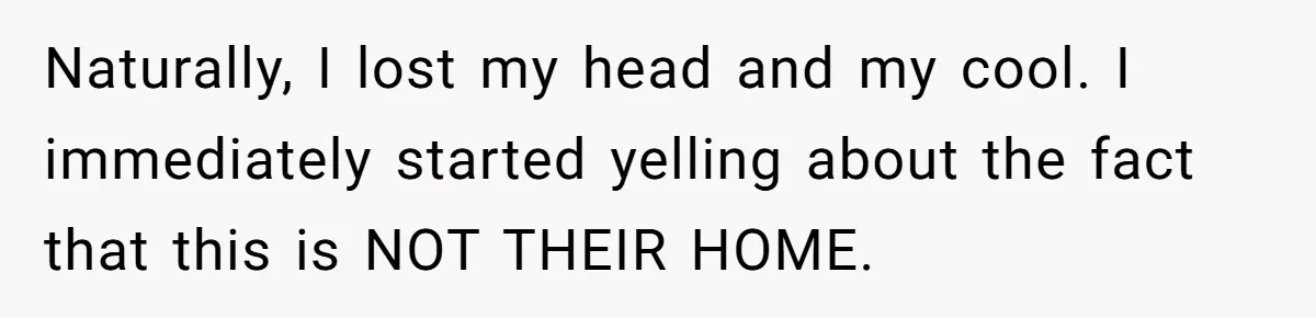 Man Hires Mom To Housesit, Returns To A Disaster Zone And Gets Called Ungrateful Naturally, I lost my head and my cool. I immediately started yelling about the fact that this is NOT THEIR HOME.