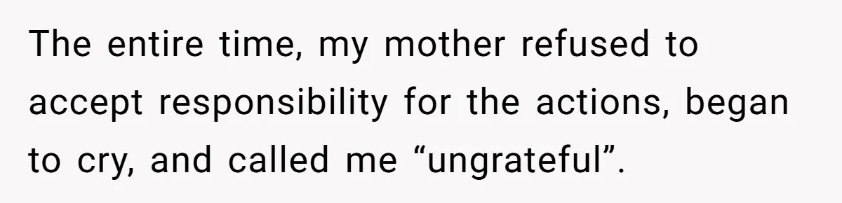 Man Hires Mom To Housesit, Returns To A Disaster Zone And Gets Called Ungrateful The entire time, my mother refused to accept responsibility for the actions, began to cry, and called me “ungrateful”.