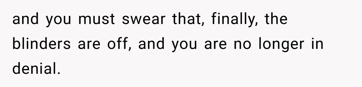 Man Hires Mom To Housesit, Returns To A Disaster Zone And Gets Called Ungrateful and you must swear that, finally, the blinders are off, and you are no longer in denial.