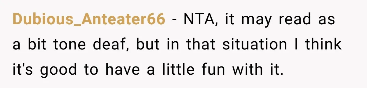 Niece Swallows AirPod, Aunt Connects AirPod To Phone And Tries To Hear It Through Her Stomach Dubious_Anteater66 − NTA, it may read as a bit tone deaf, but in that situation I think it's good to have a little fun with it.