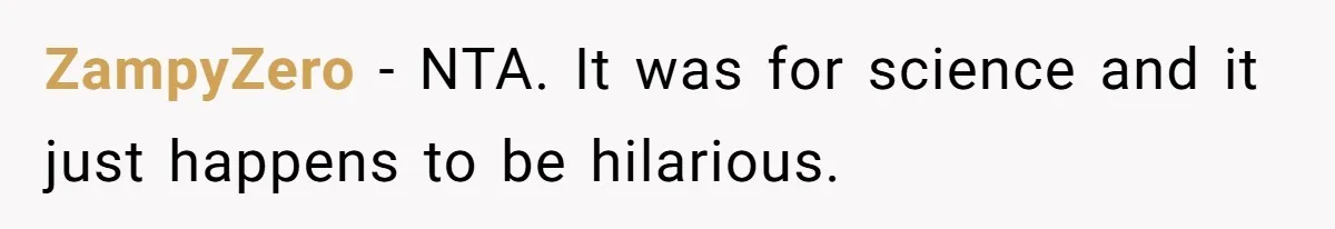 Niece Swallows AirPod, Aunt Connects AirPod To Phone And Tries To Hear It Through Her Stomach ZampyZero − NTA. It was for science and it just happens to be hilarious.