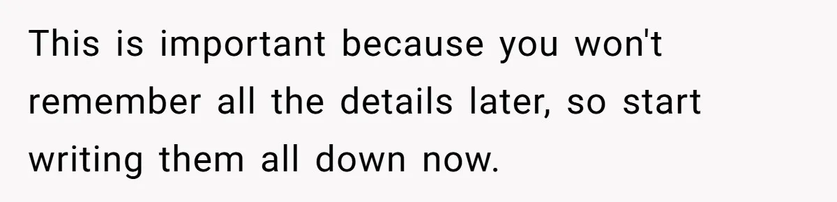 Man Hires Mom To Housesit, Returns To A Disaster Zone And Gets Called Ungrateful This is important because you won't remember all the details later, so start writing them all down now.