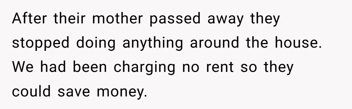 Widower Sells Family Home and Gives Stepchildren $10K Each After They Refuse to Contribute After their mother passed away they stopped doing anything around the house. We had been charging no rent so they could save money.
