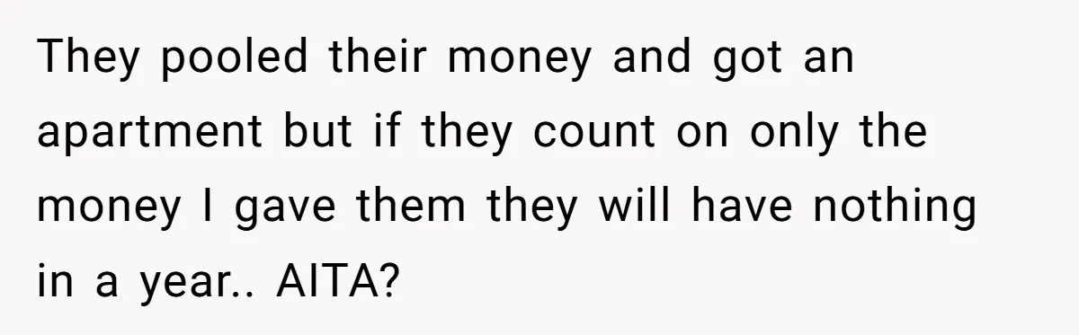Widower Sells Family Home and Gives Stepchildren $10K Each After They Refuse to Contribute They pooled their money and got an apartment but if they count on only the money I gave them they will have nothing in a year.. AITA?