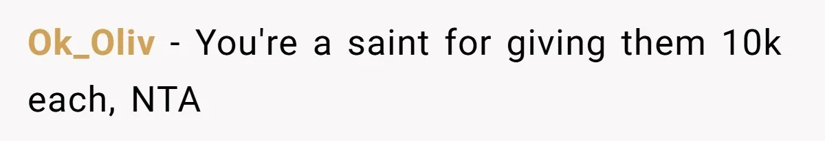 Widower Sells Family Home and Gives Stepchildren $10K Each After They Refuse to Contribute Ok_Oliv − You're a saint for giving them 10k each, NTA