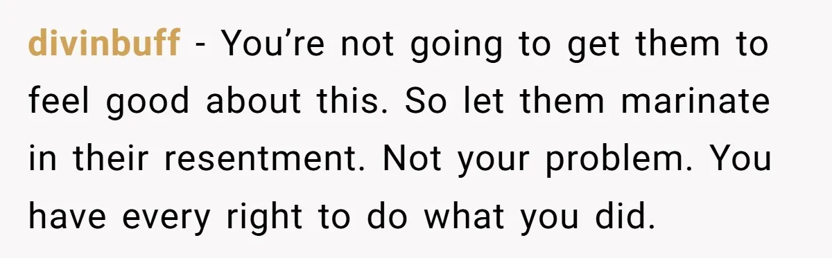 Widower Sells Family Home and Gives Stepchildren $10K Each After They Refuse to Contribute divinbuff − You’re not going to get them to feel good about this. So let them marinate in their resentment. Not your problem. You have every right to do what...