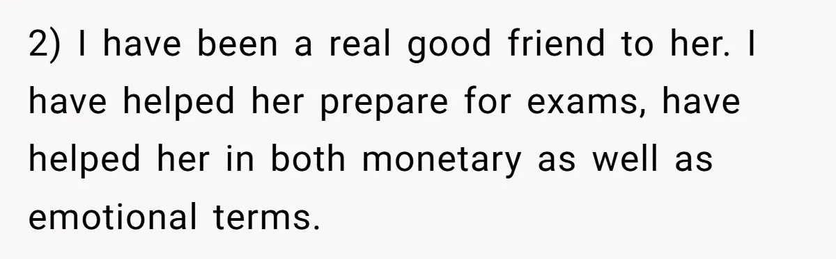 Generous Woman Turns Her Mooching Best Friend Into A Confused Netflix Wanderer With Daily Logouts 2) I have been a real good friend to her. I have helped her prepare for exams, have helped her in both monetary as well as emotional terms.