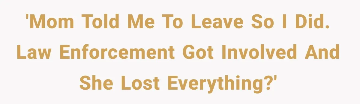 Mom Tells Teen To Leave, But When She Doesn't Return, Everything Falls Apart 'Mom told me to leave so I did. Law enforcement got involved and she lost everything?'